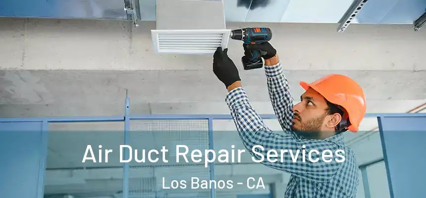  Air Duct Repair Services Los Banos - CA