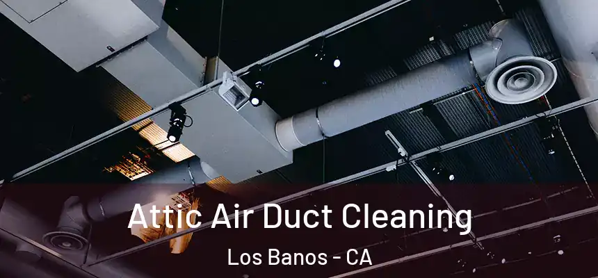  Attic Air Duct Cleaning Los Banos - CA