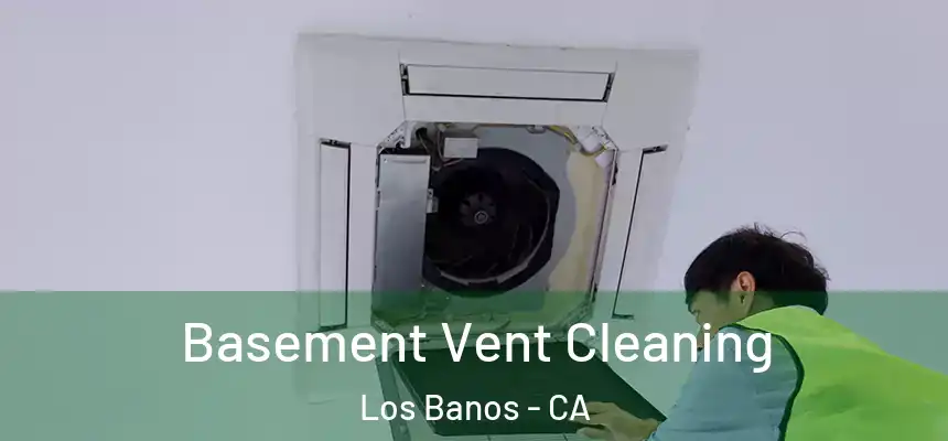  Basement Vent Cleaning Los Banos - CA