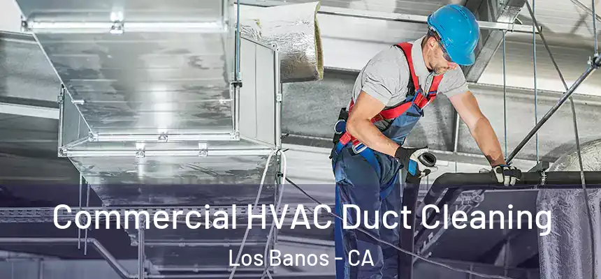  Commercial HVAC Duct Cleaning Los Banos - CA
