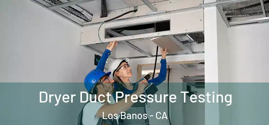  Dryer Duct Pressure Testing Los Banos - CA