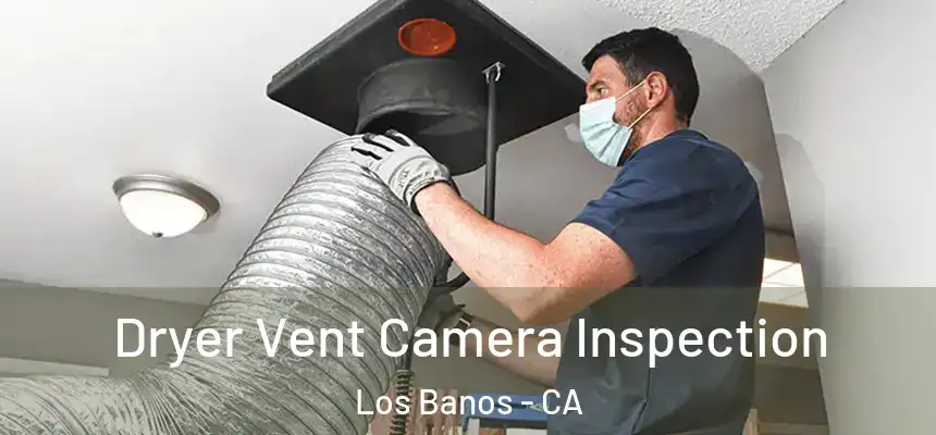  Dryer Vent Camera Inspection Los Banos - CA