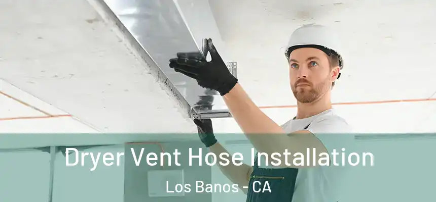  Dryer Vent Hose Installation Los Banos - CA