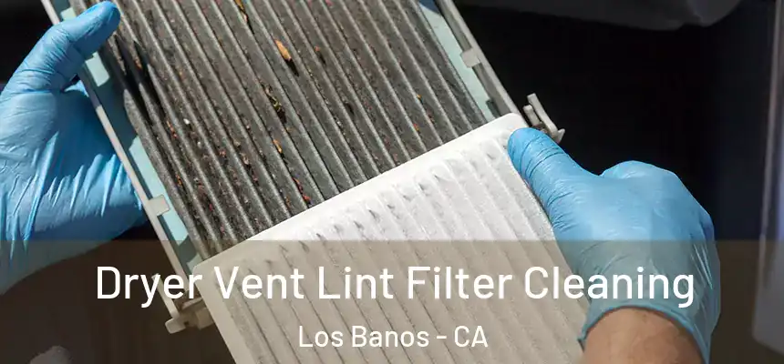  Dryer Vent Lint Filter Cleaning Los Banos - CA