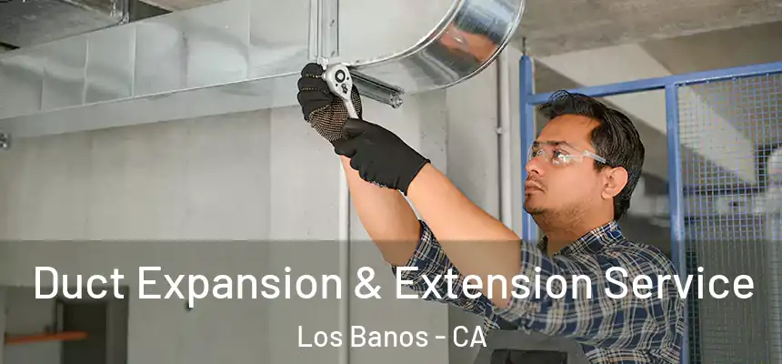  Duct Expansion & Extension Service Los Banos - CA