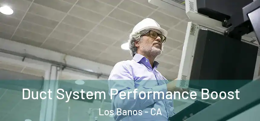  Duct System Performance Boost Los Banos - CA