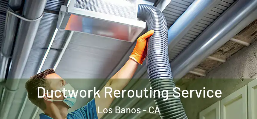 Ductwork Rerouting Service Los Banos - CA