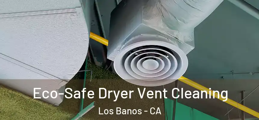  Eco-Safe Dryer Vent Cleaning Los Banos - CA