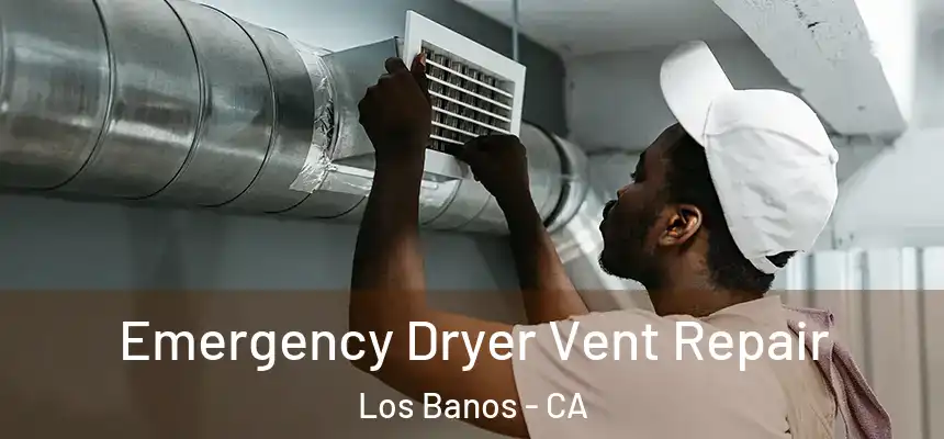 Emergency Dryer Vent Repair Los Banos - CA