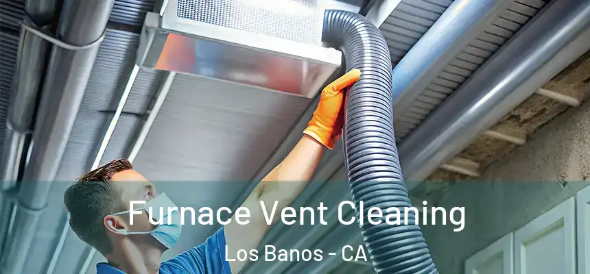  Furnace Vent Cleaning Los Banos - CA