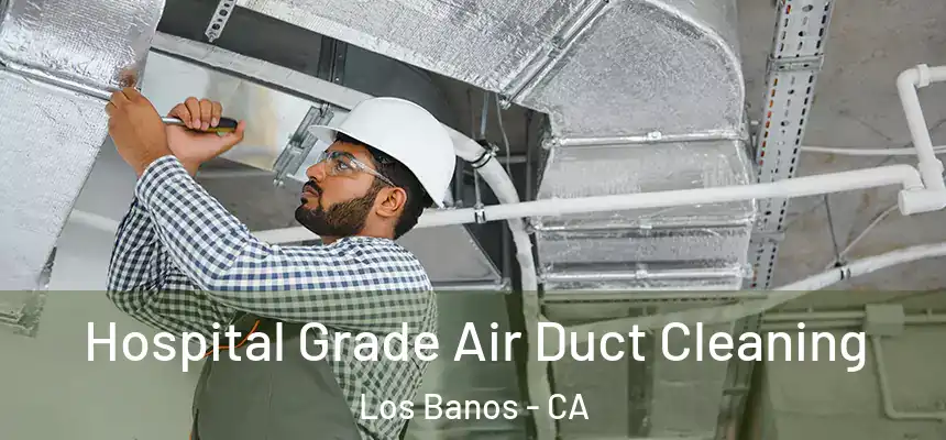  Hospital Grade Air Duct Cleaning Los Banos - CA