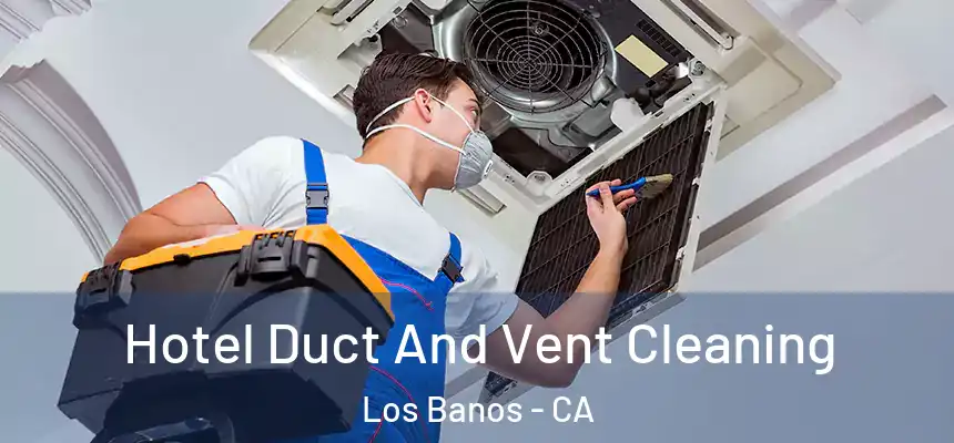  Hotel Duct And Vent Cleaning Los Banos - CA