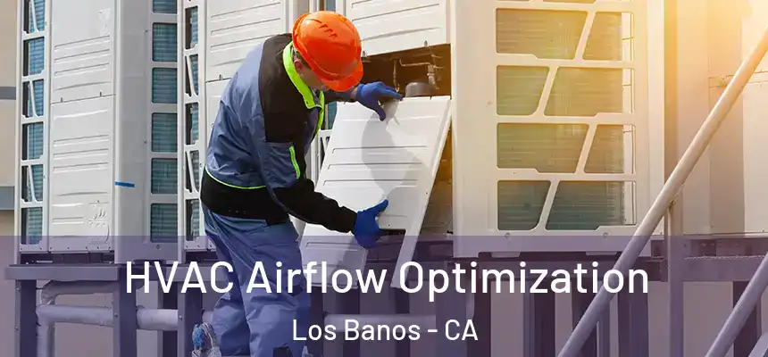  HVAC Airflow Optimization Los Banos - CA