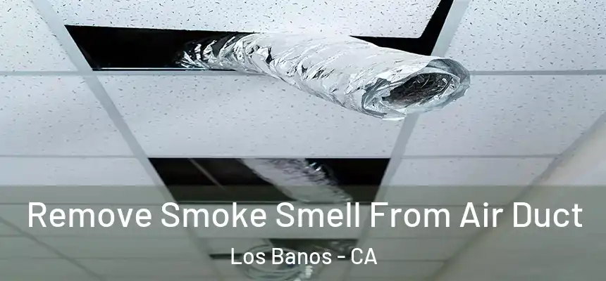  Remove Smoke Smell From Air Duct Los Banos - CA