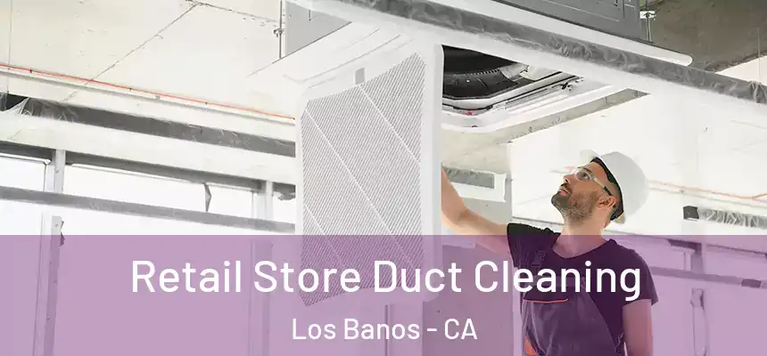  Retail Store Duct Cleaning Los Banos - CA
