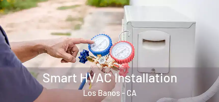  Smart HVAC Installation Los Banos - CA
