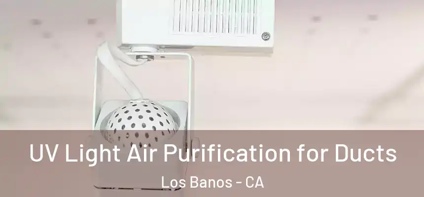  UV Light Air Purification for Ducts Los Banos - CA