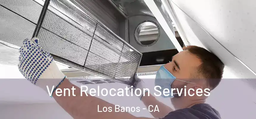  Vent Relocation Services Los Banos - CA