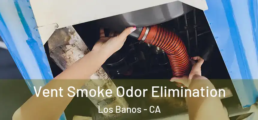  Vent Smoke Odor Elimination Los Banos - CA
